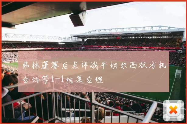 弗林蓬赛后点评战平切尔西双方机会均等1-1结果合理