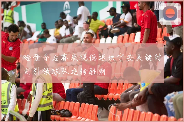 哈登季后赛表现低迷坎宁安关键时刻引领球队逆转胜利