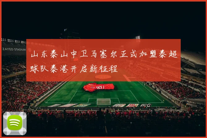山东泰山中卫马塞尔正式加盟泰超球队泰港开启新征程