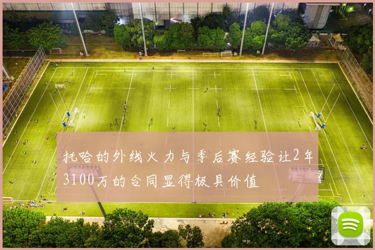 托哈的外线火力与季后赛经验让2年3100万的合同显得极具价值